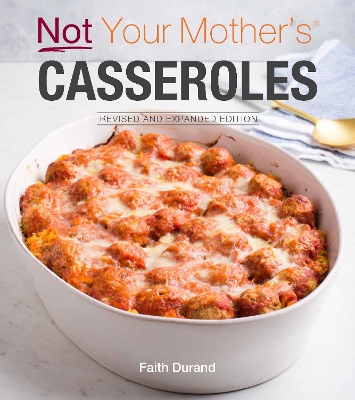 Not Your Mother's Casseroles Revised and Expanded Edition by Faith Durand