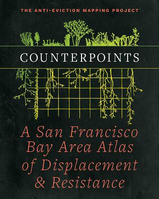 Counterpoints: A San Francisco Bay Area Atlas of Displacement & Resistance by Ananya Roy