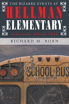 The The Bizarre Events at Hellman Elementary: Jurassic Field Trip by Richard M Born
