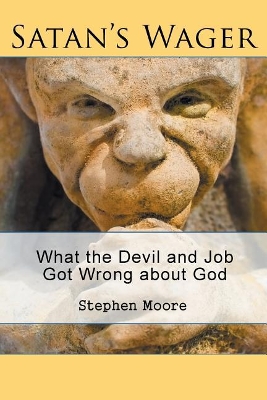 Satan's Wager: What the Devil and Job Got Wrong about God by Stephen Moore