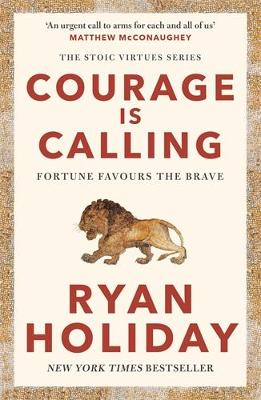 Courage Is Calling: Fortune Favours the Brave by Ryan Holiday