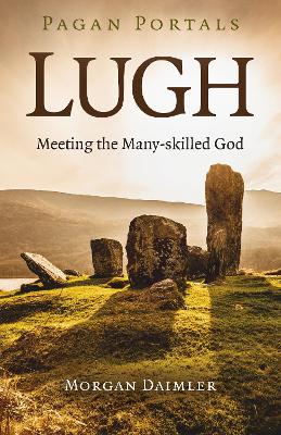 Pagan Portals - Lugh: Meeting the Many-skilled God by Morgan Daimler