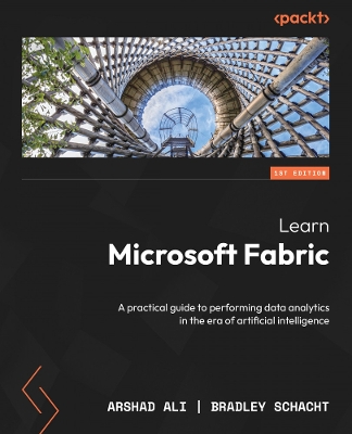 Learn Microsoft Fabric: A practical guide to performing data analytics in the era of artificial intelligence by Arshad Ali