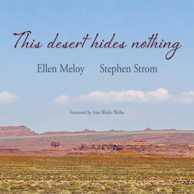 This Desert Hides Nothing: Selections from the Work of Ellen Meloy with Photographs by Stephen Strom book