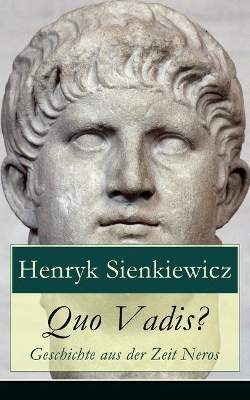 Quo Vadis? - Geschichte Aus Der Zeit Neros (Vollstandige Deutsche Ausgabe) by Henryk Sienkiewicz