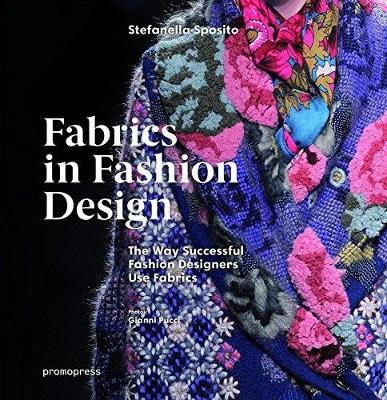 Fabrics in Fashion Design: The Way Successful Fashion Designers Use fabrics by Stefanella Sposito