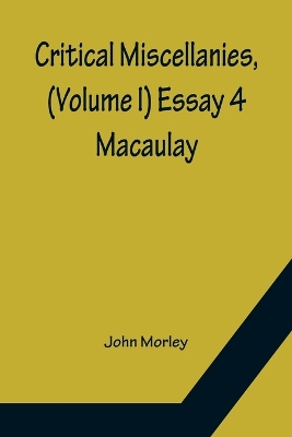 Critical Miscellanies, (Volume I) Essay 4: Macaulay by John Morley