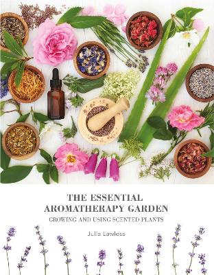 The Essential Aromatherapy Garden: Growing & using scented plants book