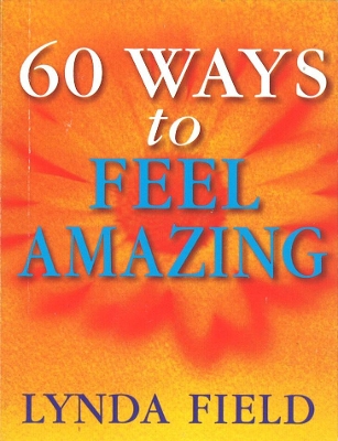 60 Ways To Feel Amazing by Lynda Field