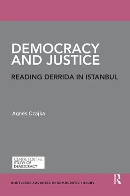 Democracy and Justice: Reading Derrida in Istanbul by Agnes Czajka