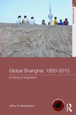 Global Shanghai, 1850-2010 by Jeffrey N Wasserstrom