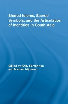 Shared Idioms, Sacred Symbols, and the Articulation of Identities in South Asia by Kelly Pemberton