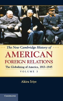 New Cambridge History of American Foreign Relations: Volume 3, The Globalizing of America, 1913-1945 book