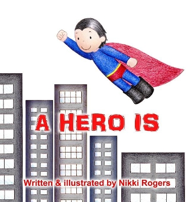 A Hero Is by Nikki Rogers