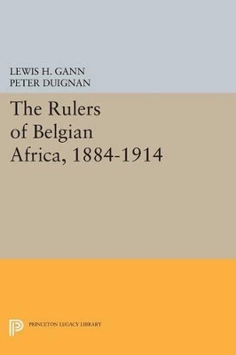 The Rulers of Belgian Africa, 1884-1914 by Lewis H. Gann