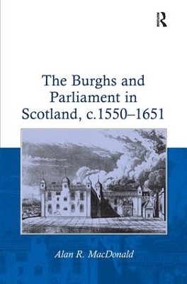 The Burghs and Parliament in Scotland, c. 1550–1651 book