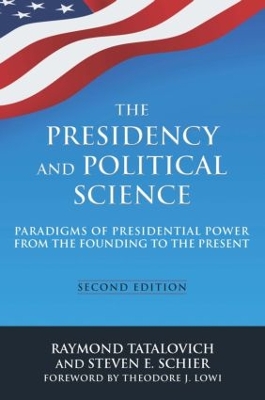 The Presidency and Political Science: Paradigms of Presidential Power from the Founding to the Present by Raymond Tatalovich