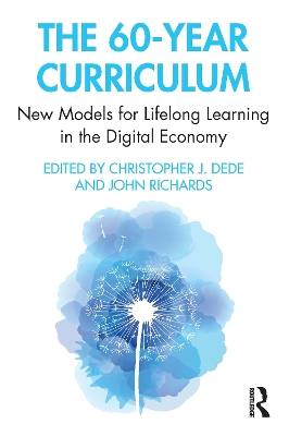 The 60-Year Curriculum: New Models for Lifelong Learning in the Digital Economy by Christopher Dede