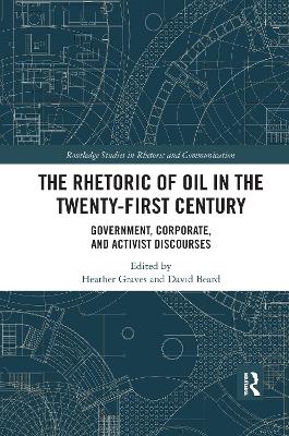 The Rhetoric of Oil in the Twenty-First Century: Government, Corporate, and Activist Discourses book