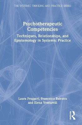 Psychotherapeutic Competencies: Techniques, Relationships, and Epistemology in Systemic Practice by Laura Fruggeri