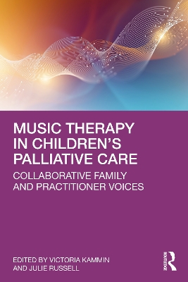 Music Therapy in Children’s Palliative Care: Collaborative Family and Practitioner Voices book