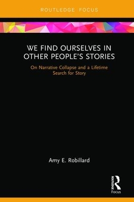 We Find Ourselves in Other People’s Stories: On Narrative Collapse and a Lifetime Search for Story by Amy E. Robillard