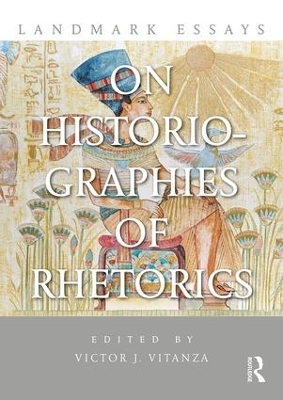 Landmark Essays on Historiographies of Rhetorics by Victor J Vitanza