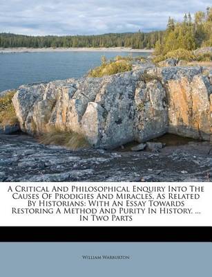 A Critical and Philosophical Enquiry Into the Causes of Prodigies and Miracles, as Related by Historians: With an Essay Towards Restoring a Method and Purity in History. ... in Two Parts book