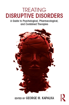 Treating Disruptive Disorders: A Guide to Psychological, Pharmacological, and Combined Therapies by George M. Kapalka