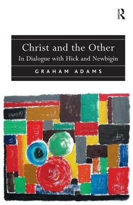 Christ and the Other: In Dialogue with Hick and Newbigin by Reverend Graham Adams