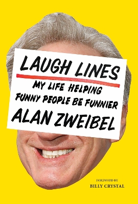 Laugh Lines: My Life Helping Funny People Be Funnier by Alan Zweibel