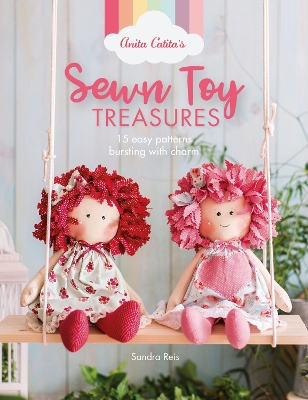 Anita Catita's Sewn Toy Treasures: 15 easy patterns bursting with charm book