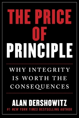 The Price of Principle: How Putting Honesty and Consistency Above Partisanship and Hypocrisy Costs Jobs, Reputations-and Even Friendships book