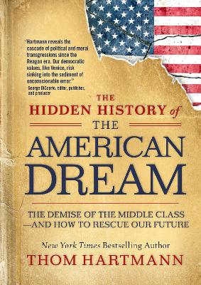 The Hidden History of the American Dream: The Demise of the Middle Class—and How to Rescue Our Future book