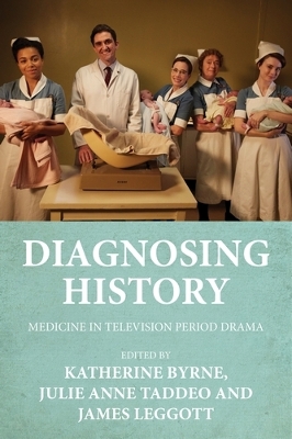 Diagnosing History: Medicine in Television Period Drama by Katherine Byrne