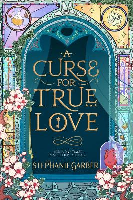 A Curse For True Love: the thrilling final book in the Once Upon a Broken Heart series by Stephanie Garber