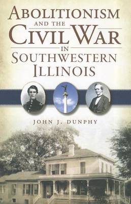 Abolitionism and the Civil War in Southwestern Illinois book