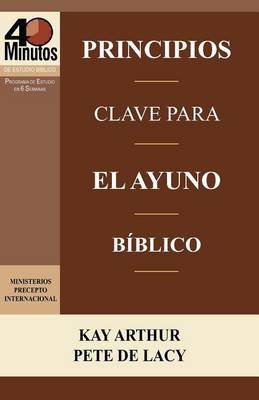 Principios Clave Para El Ayuno Biblico / Key Principles of Biblical Fasting (40 Minute Bible Studies) by Kay Arthur