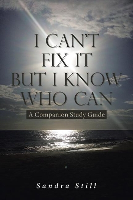 I Can't Fix It But I Know Who Can: A Companion Study Guide book