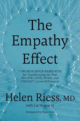 The Empathy Effect: 7 Neuroscience-Based Keys for Transforming the Way We Live, Love, Work, and Connect Across Differences by Helen Riess