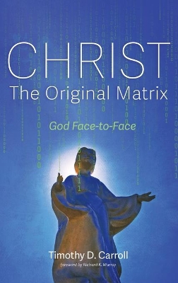 Christ-The Original Matrix by Timothy D Carroll