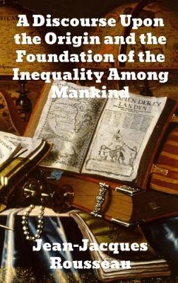 A Discourse Upon The Origin And The Foundation Of The Inequality Among Mankind book