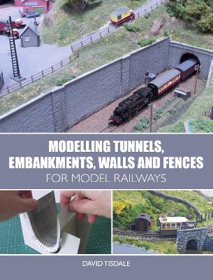 Modelling Tunnels, Embankments, Walls and Fences for Model Railways book