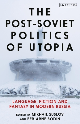 The Post-Soviet Politics of Utopia: Language, Fiction and Fantasy in Modern Russia by Mikhail Suslov