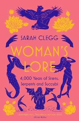 Woman's Lore: 4,000 Years of Sirens, Serpents and Succubi by Sarah Clegg