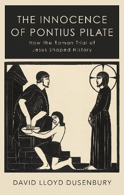 The Innocence of Pontius Pilate: How the Roman Trial of Jesus Shaped History book