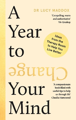 A Year to Change Your Mind: Ideas from the Therapy Room to Help You Live Better by Dr Lucy Maddox