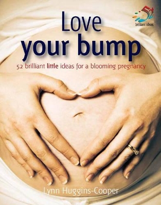 Love Your Bump: 52 Brilliant Little Ideas for a Blooming Pregnancy by Lynn Huggins-Cooper