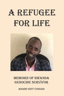 A Refugee For Life: Memoirs of Rwanda Genocide Survivor book