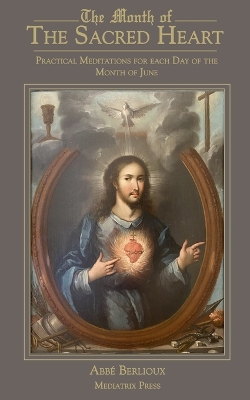 The Month of the Sacred Heart: Practical Meditations for Each Day of the Month of June: Daily Meditations book